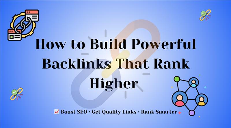 How to Build Powerful Backlinks That Rank Higher How to Build Powerful Backlinks That Rank Higher